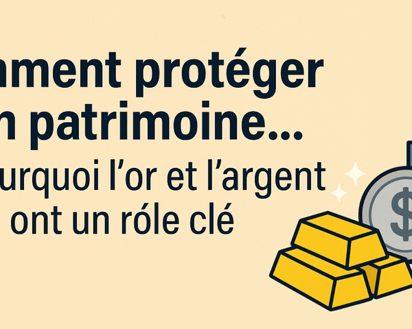 Comment protéger son patrimoine… et pourquoi l’or et l’argent ont un rôle clé?
