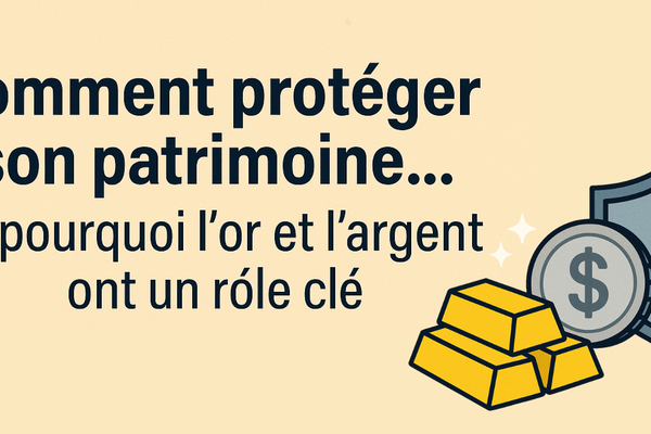 Comment protéger son patrimoine… et pourquoi l’or et l’argent ont un rôle clé